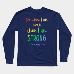 Christian Bible Verse: When I am weak, then I am strong (rainbow text) Long Sleeve T-Shirt